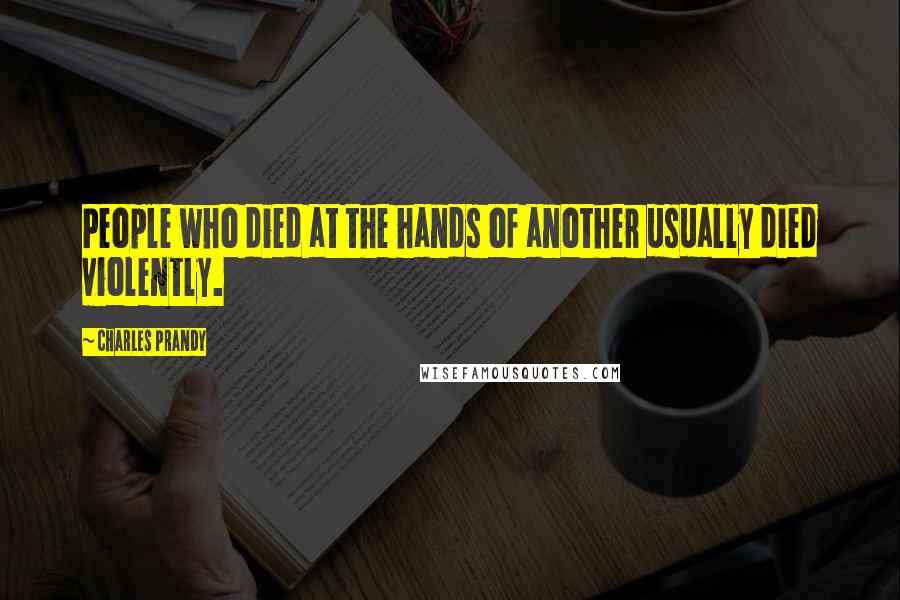 Charles Prandy Quotes: People who died at the hands of another usually died violently.