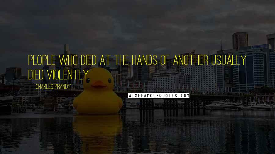 Charles Prandy Quotes: People who died at the hands of another usually died violently.
