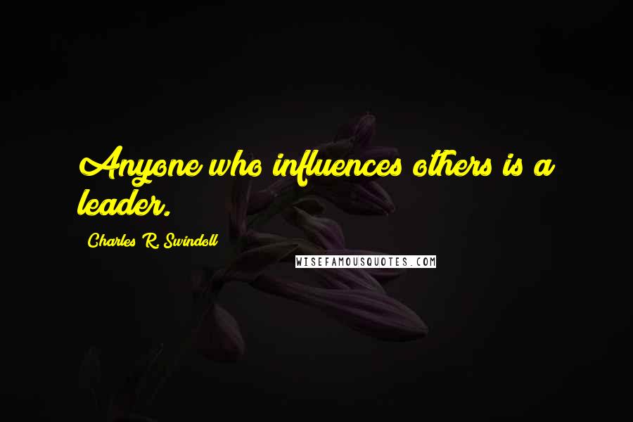 Charles R. Swindoll Quotes: Anyone who influences others is a leader.