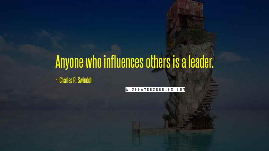 Charles R. Swindoll Quotes: Anyone who influences others is a leader.