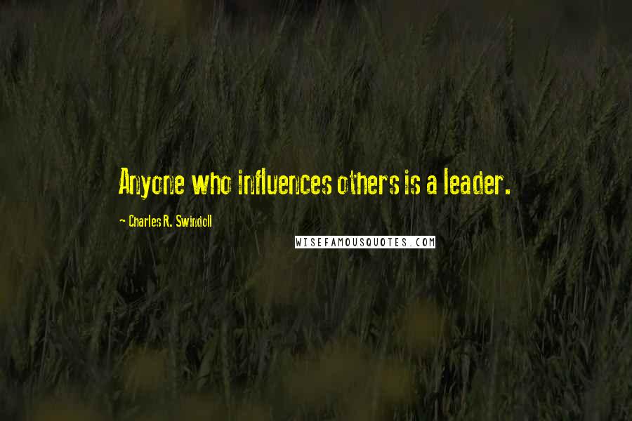 Charles R. Swindoll Quotes: Anyone who influences others is a leader.