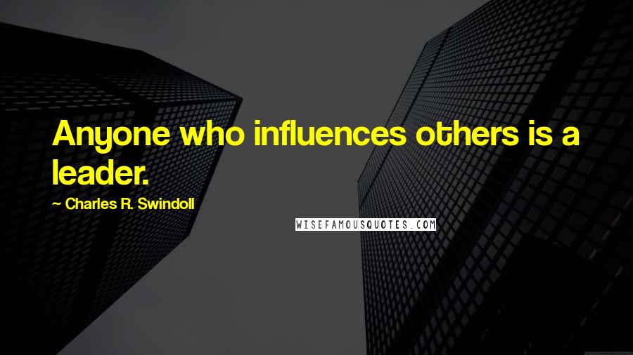 Charles R. Swindoll Quotes: Anyone who influences others is a leader.