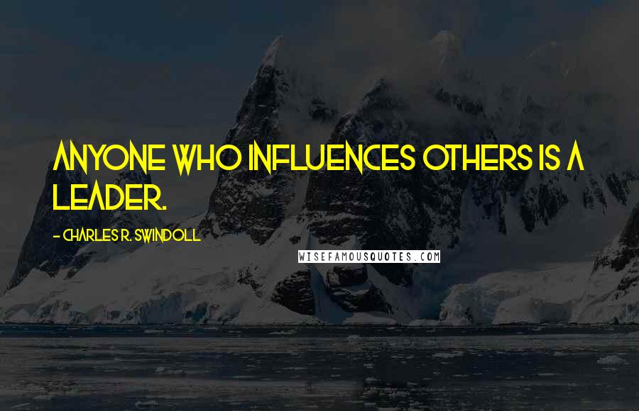 Charles R. Swindoll Quotes: Anyone who influences others is a leader.