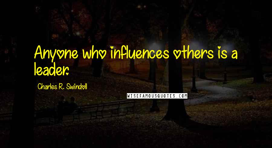 Charles R. Swindoll Quotes: Anyone who influences others is a leader.