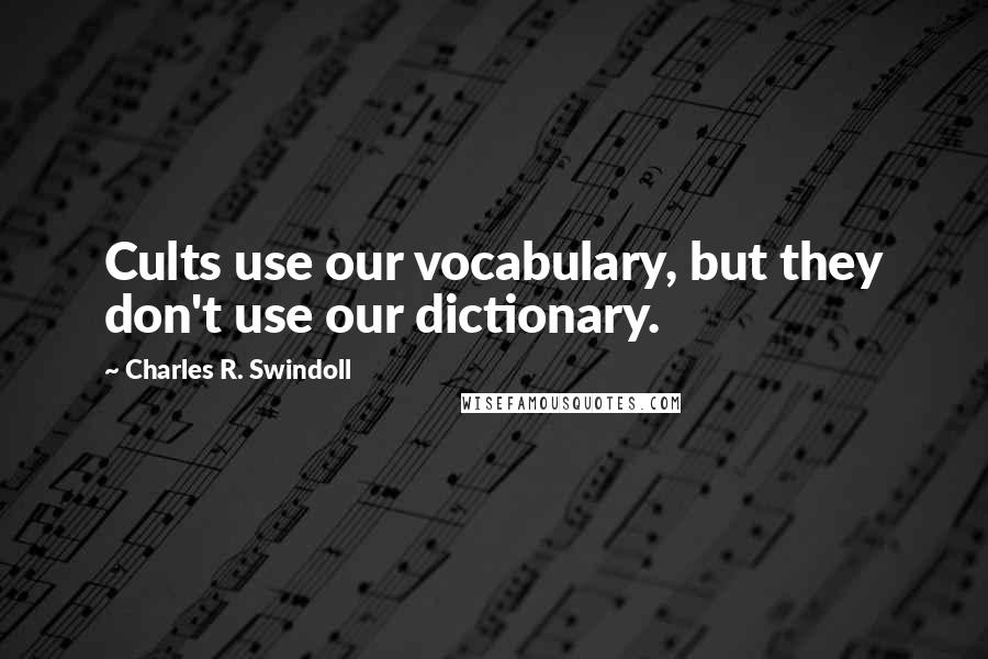 Charles R. Swindoll Quotes: Cults use our vocabulary, but they don't use our dictionary.