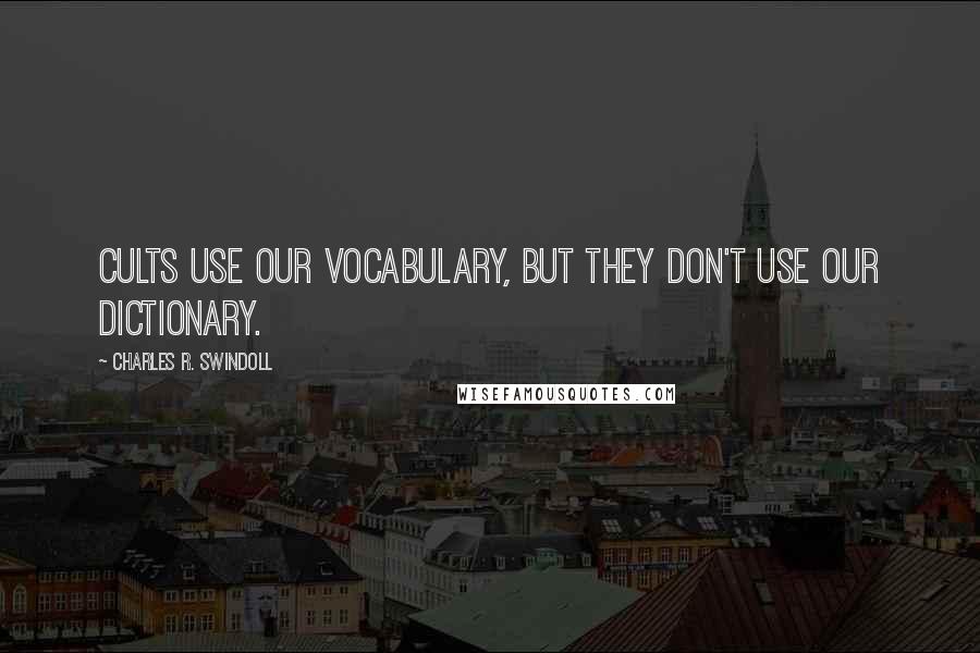 Charles R. Swindoll Quotes: Cults use our vocabulary, but they don't use our dictionary.