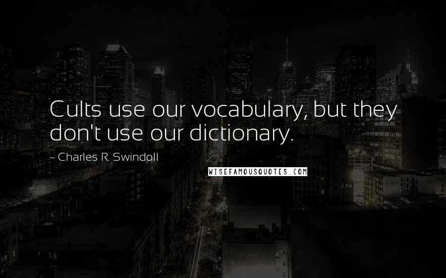 Charles R. Swindoll Quotes: Cults use our vocabulary, but they don't use our dictionary.