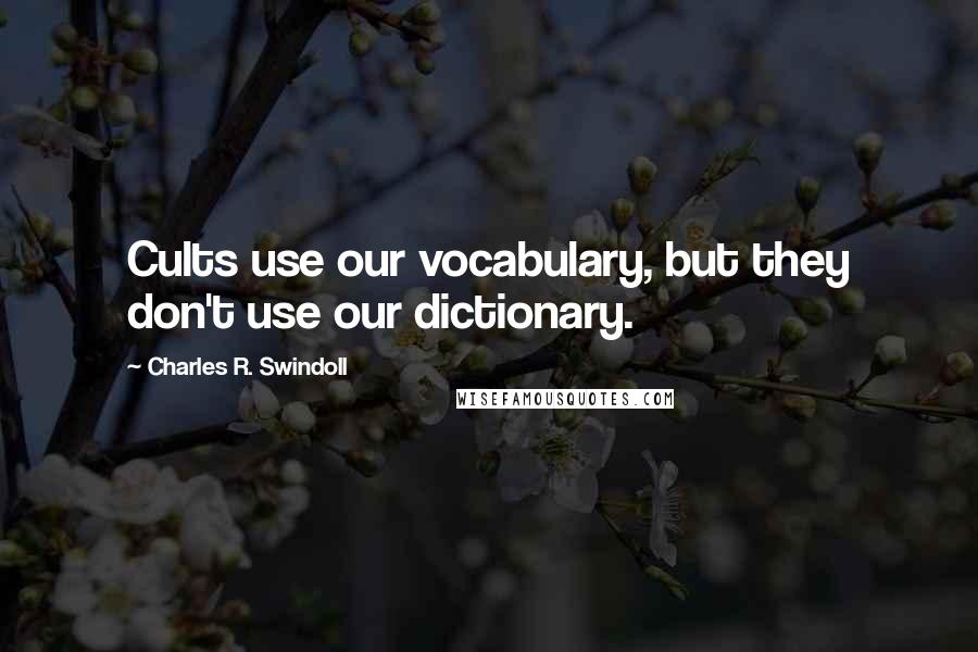 Charles R. Swindoll Quotes: Cults use our vocabulary, but they don't use our dictionary.