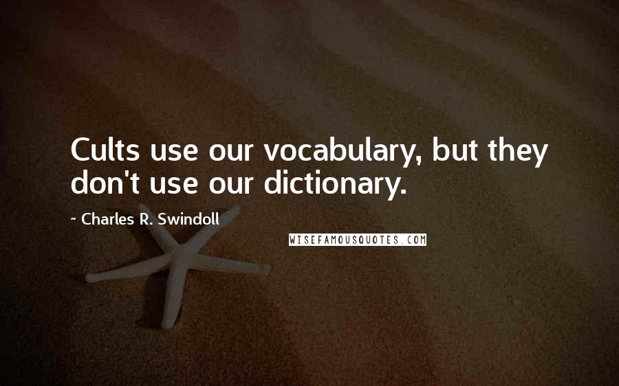 Charles R. Swindoll Quotes: Cults use our vocabulary, but they don't use our dictionary.