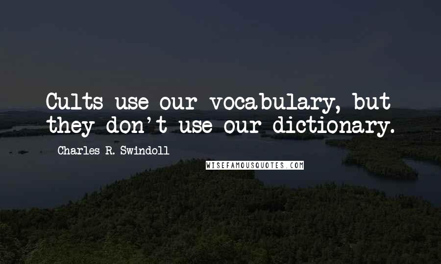 Charles R. Swindoll Quotes: Cults use our vocabulary, but they don't use our dictionary.