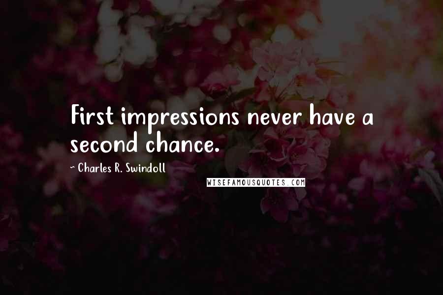 Charles R. Swindoll Quotes: First impressions never have a second chance.