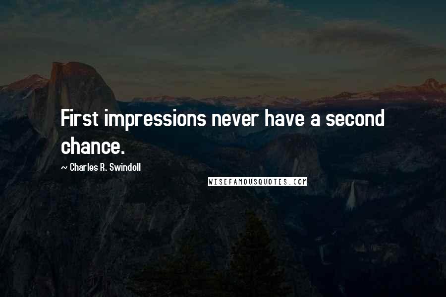 Charles R. Swindoll Quotes: First impressions never have a second chance.