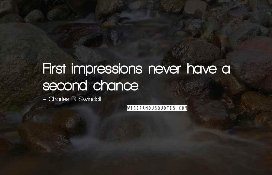 Charles R. Swindoll Quotes: First impressions never have a second chance.