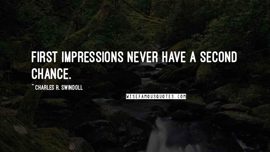 Charles R. Swindoll Quotes: First impressions never have a second chance.