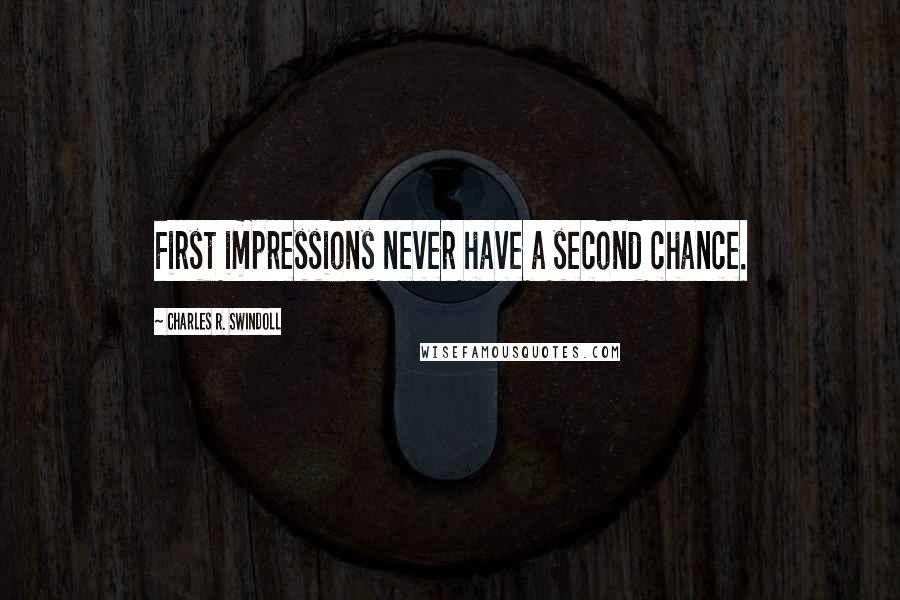 Charles R. Swindoll Quotes: First impressions never have a second chance.