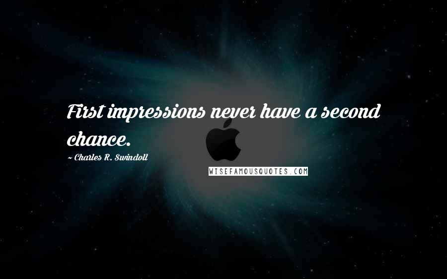 Charles R. Swindoll Quotes: First impressions never have a second chance.