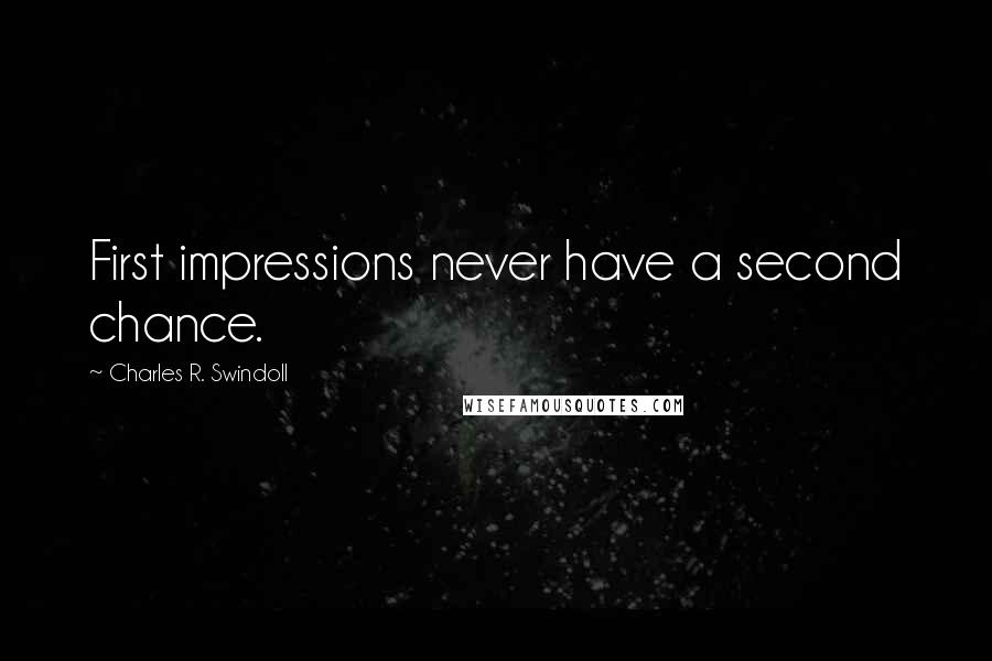 Charles R. Swindoll Quotes: First impressions never have a second chance.