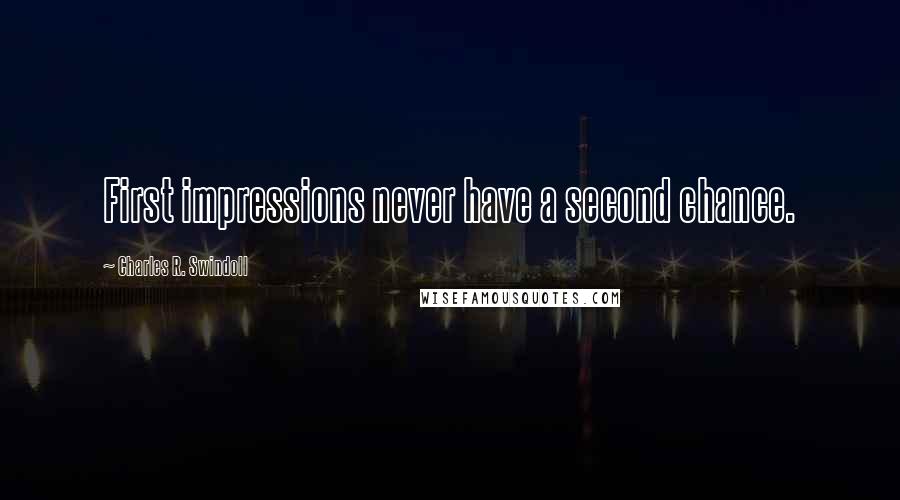 Charles R. Swindoll Quotes: First impressions never have a second chance.