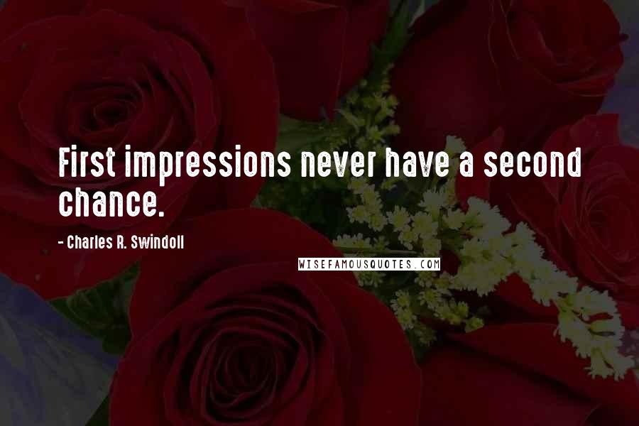 Charles R. Swindoll Quotes: First impressions never have a second chance.