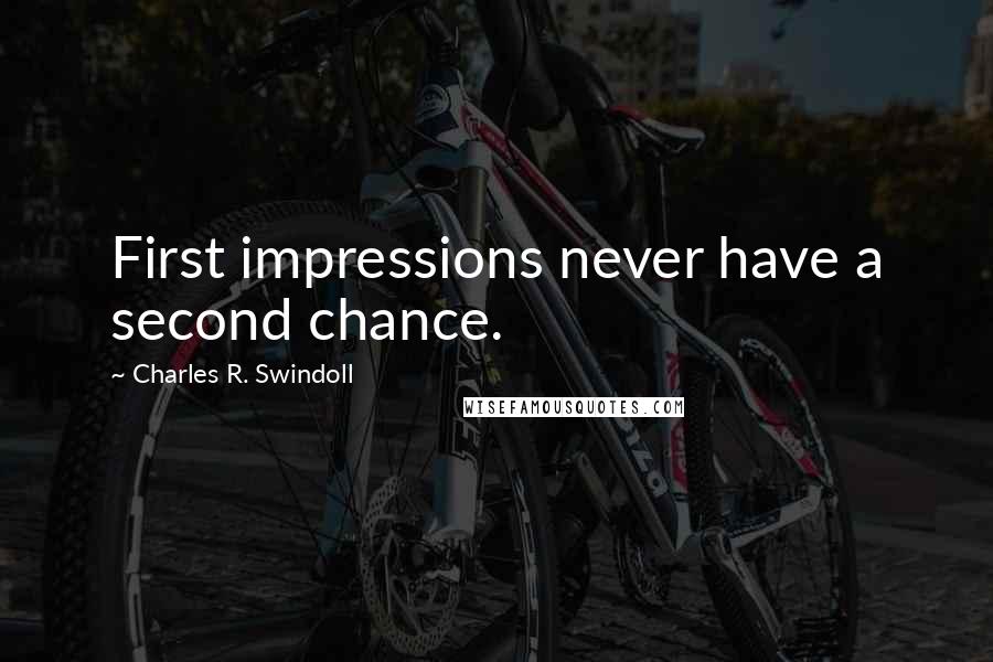 Charles R. Swindoll Quotes: First impressions never have a second chance.