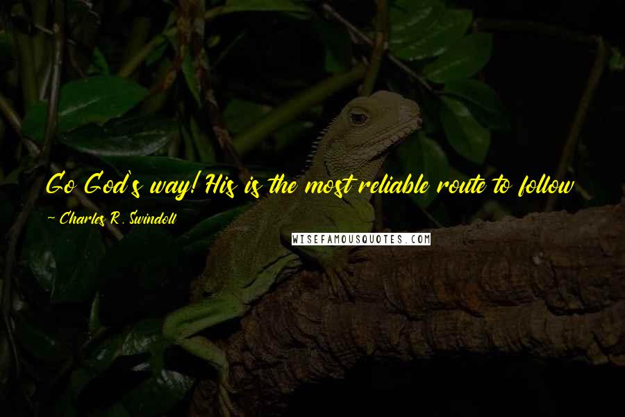 Charles R. Swindoll Quotes: Go God's way! His is the most reliable route to follow when life gets complicated. It will have its tough moments, but you will never regret it.