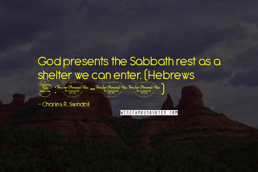 Charles R. Swindoll Quotes: God presents the Sabbath rest as a shelter we can enter. (Hebrews 4:1-11)
