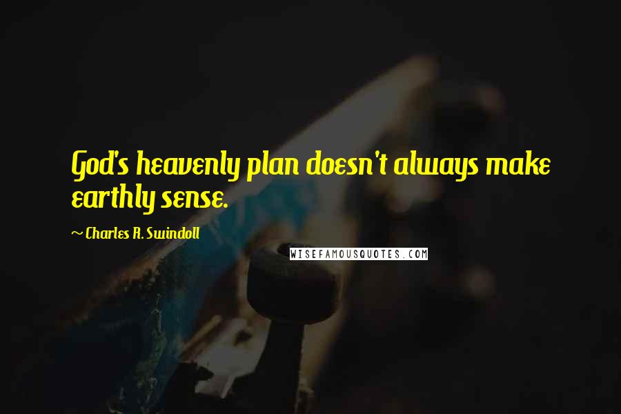 Charles R. Swindoll Quotes: God's heavenly plan doesn't always make earthly sense.