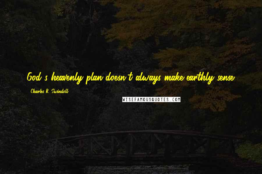 Charles R. Swindoll Quotes: God's heavenly plan doesn't always make earthly sense.