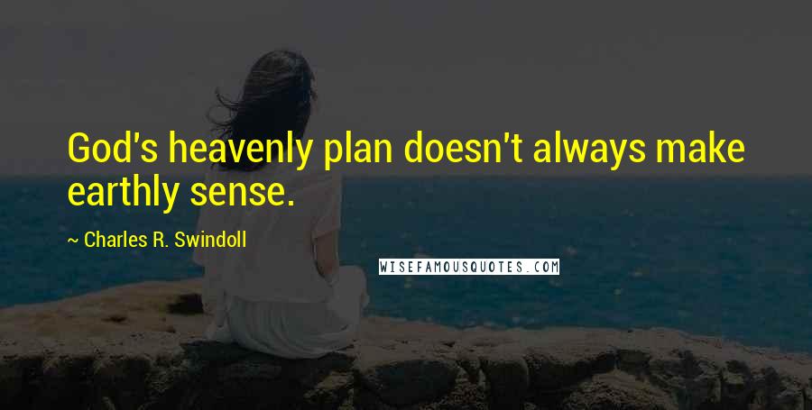 Charles R. Swindoll Quotes: God's heavenly plan doesn't always make earthly sense.