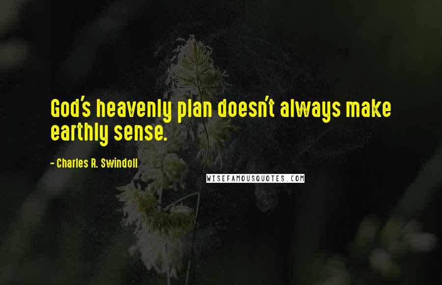 Charles R. Swindoll Quotes: God's heavenly plan doesn't always make earthly sense.