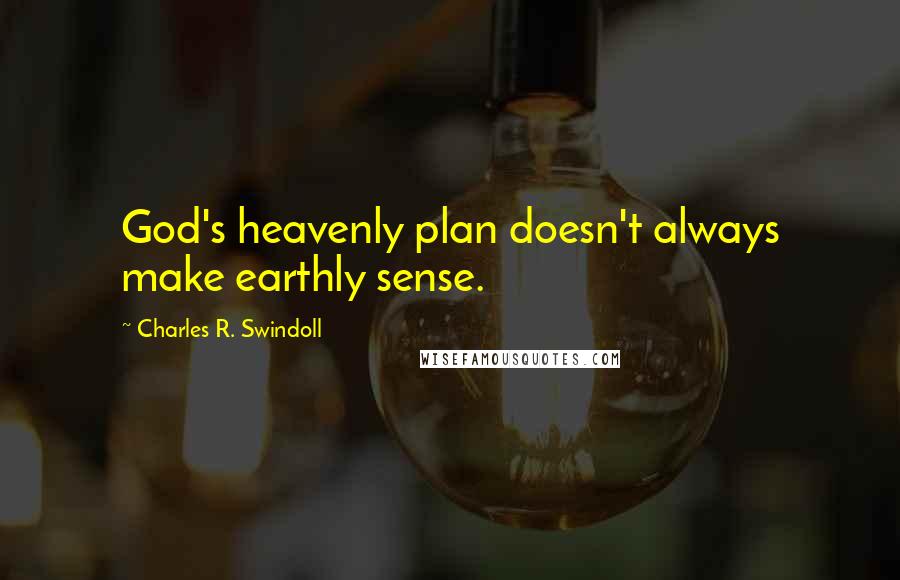 Charles R. Swindoll Quotes: God's heavenly plan doesn't always make earthly sense.