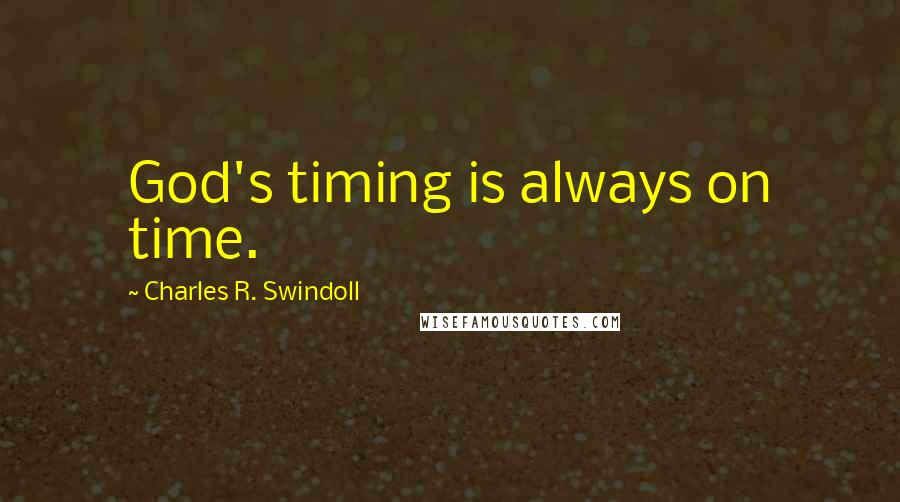 Charles R. Swindoll Quotes: God's timing is always on time.