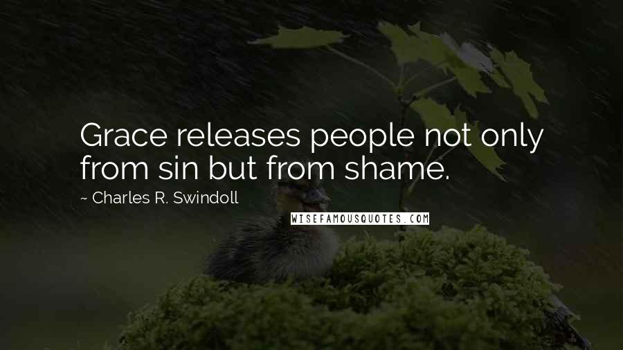 Charles R. Swindoll Quotes: Grace releases people not only from sin but from shame.