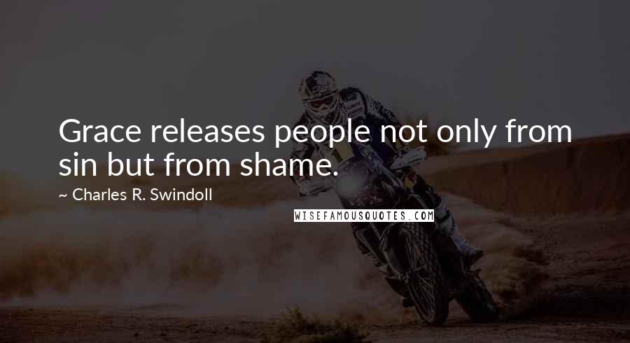 Charles R. Swindoll Quotes: Grace releases people not only from sin but from shame.