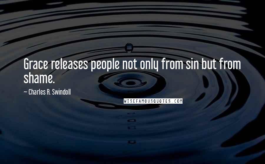 Charles R. Swindoll Quotes: Grace releases people not only from sin but from shame.