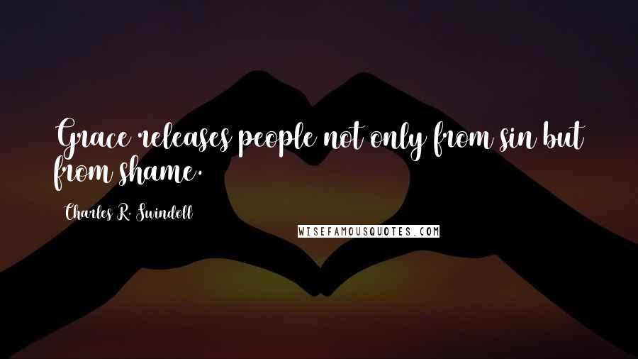 Charles R. Swindoll Quotes: Grace releases people not only from sin but from shame.