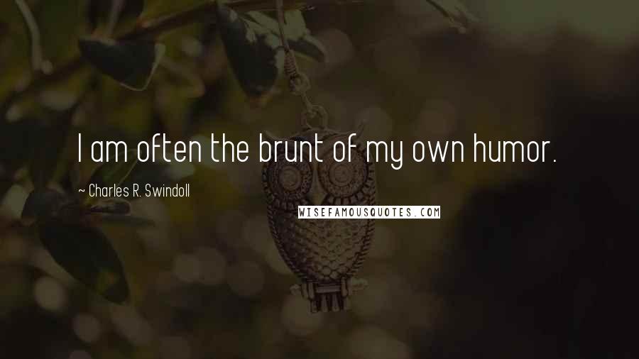 Charles R. Swindoll Quotes: I am often the brunt of my own humor.