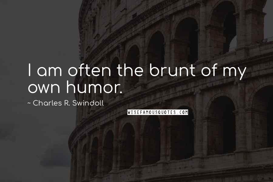 Charles R. Swindoll Quotes: I am often the brunt of my own humor.