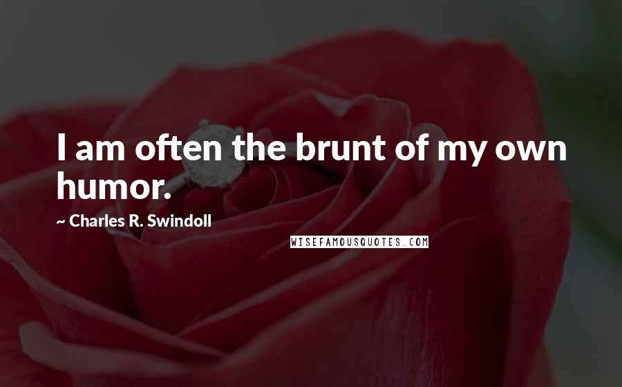 Charles R. Swindoll Quotes: I am often the brunt of my own humor.