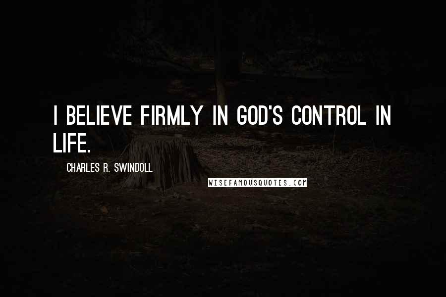 Charles R. Swindoll Quotes: I believe firmly in God's control in life.