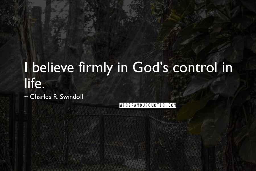 Charles R. Swindoll Quotes: I believe firmly in God's control in life.