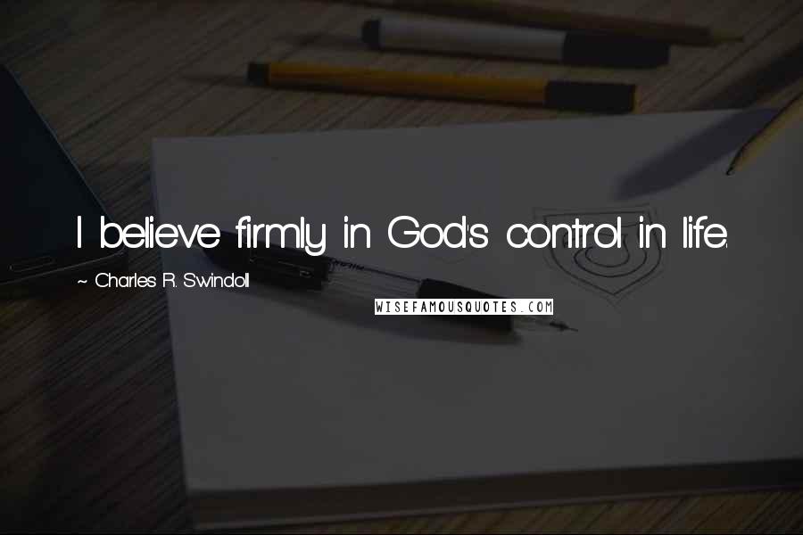 Charles R. Swindoll Quotes: I believe firmly in God's control in life.