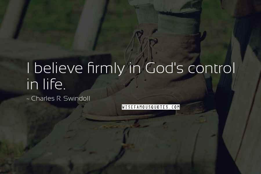 Charles R. Swindoll Quotes: I believe firmly in God's control in life.