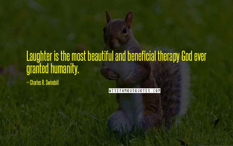 Charles R. Swindoll Quotes: Laughter is the most beautiful and beneficial therapy God ever granted humanity.