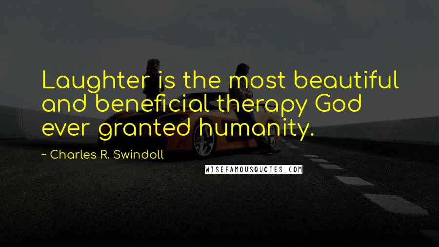 Charles R. Swindoll Quotes: Laughter is the most beautiful and beneficial therapy God ever granted humanity.