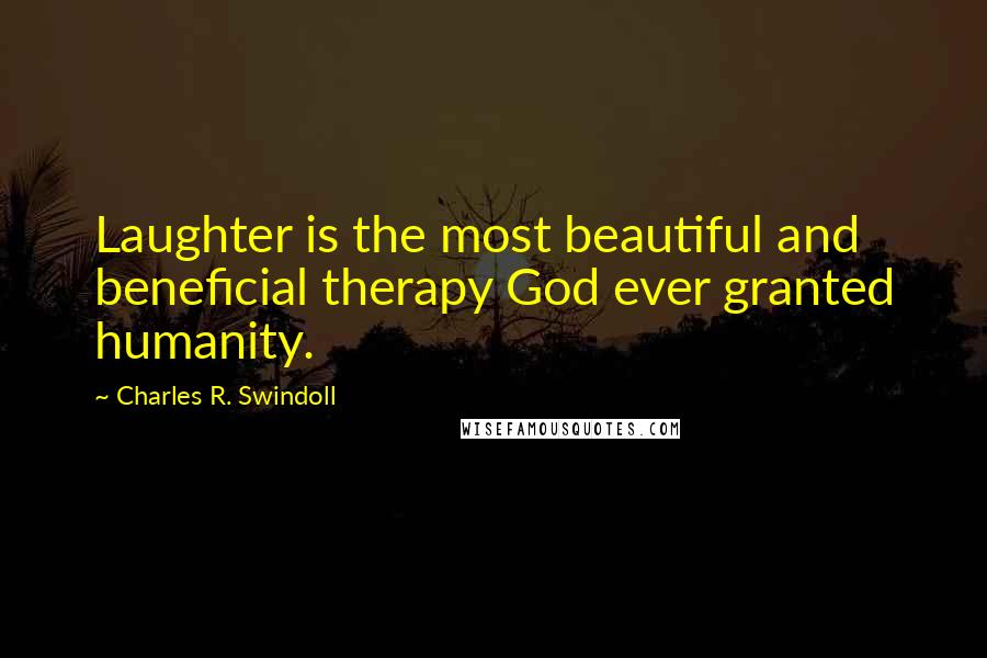 Charles R. Swindoll Quotes: Laughter is the most beautiful and beneficial therapy God ever granted humanity.