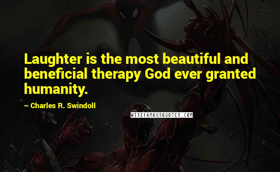 Charles R. Swindoll Quotes: Laughter is the most beautiful and beneficial therapy God ever granted humanity.