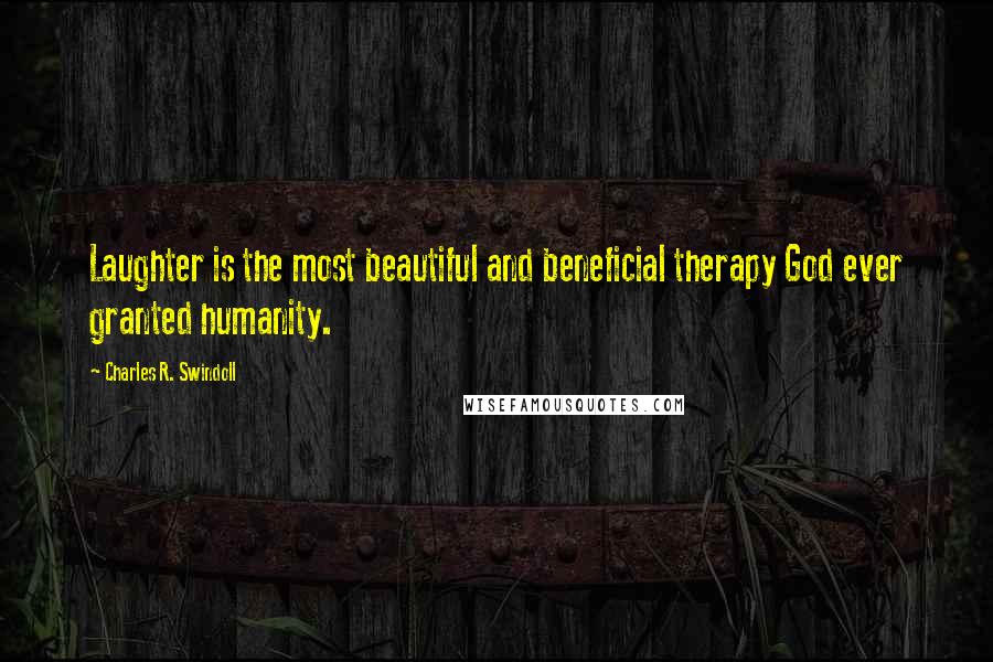 Charles R. Swindoll Quotes: Laughter is the most beautiful and beneficial therapy God ever granted humanity.