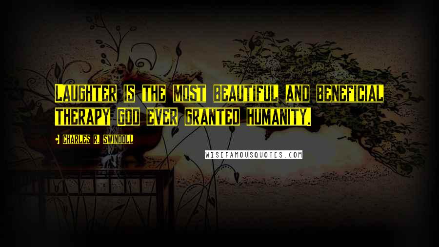 Charles R. Swindoll Quotes: Laughter is the most beautiful and beneficial therapy God ever granted humanity.