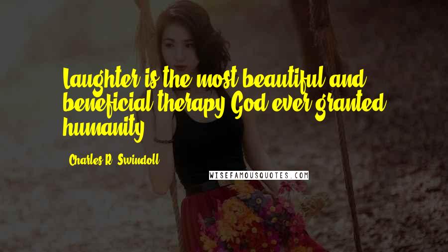 Charles R. Swindoll Quotes: Laughter is the most beautiful and beneficial therapy God ever granted humanity.